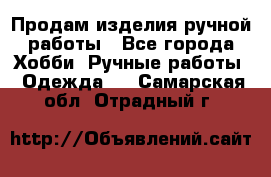 Продам изделия ручной работы - Все города Хобби. Ручные работы » Одежда   . Самарская обл.,Отрадный г.